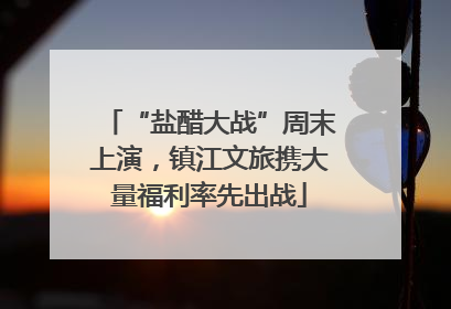 “盐醋大战”周末上演，镇江文旅携大量福利率先出战