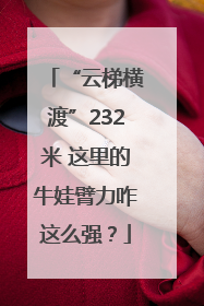“云梯横渡”232米 这里的牛娃臂力咋这么强？