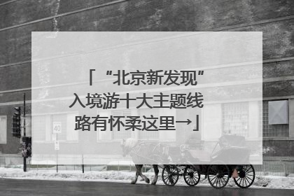 “北京新发现”入境游十大主题线路有怀柔这里→