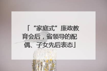 “家庭式”廉政教育会后，省领导的配偶、子女先后表态