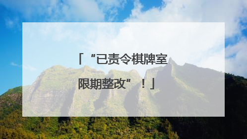 “已责令棋牌室限期整改”！