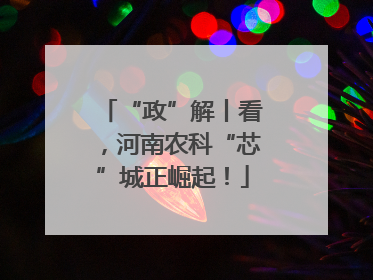 “政”解丨看，河南农科“芯”城正崛起！