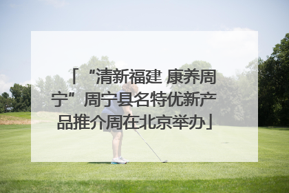 “清新福建 康养周宁”周宁县名特优新产品推介周在北京举办