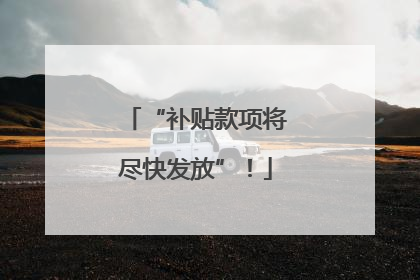 “补贴款项将尽快发放”！