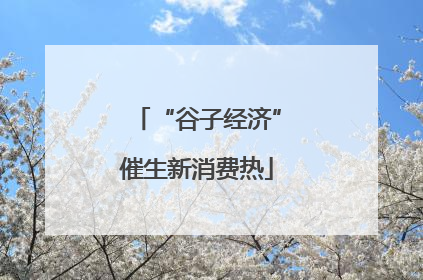“谷子经济”催生新消费热