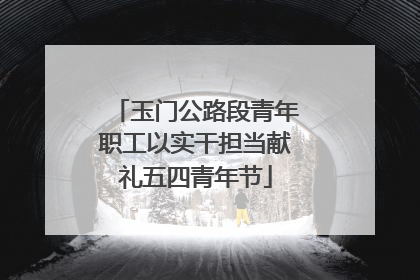 玉门公路段青年职工以实干担当献礼五四青年节