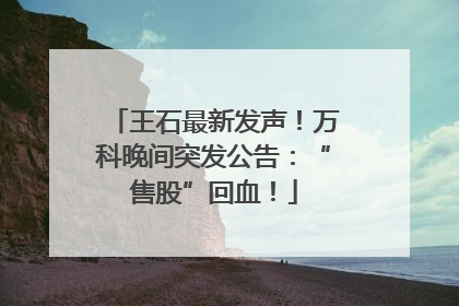 王石最新发声！万科晚间突发公告：“售股”回血！