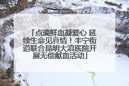 点滴鲜血凝爱心 延续生命见真情！丰宁街道联合昆明大滇医院开展无偿献血活动