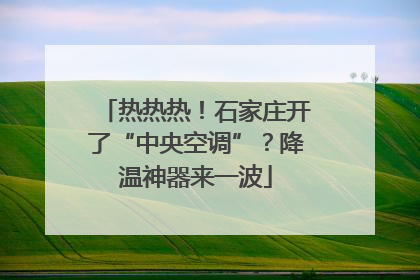 热热热！石家庄开了“中央空调”？降温神器来一波