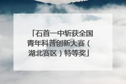 石首一中斩获全国青年科普创新大赛（湖北赛区）特等奖