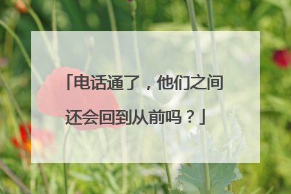电话通了，他们之间还会回到从前吗？