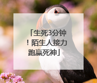 生死3分钟！陌生人接力跑赢死神