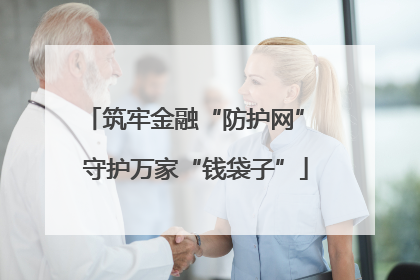 筑牢金融“防护网” 守护万家“钱袋子”