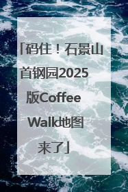 码住！石景山首钢园2025版Coffee Walk地图来了