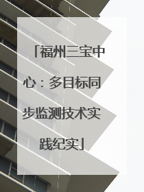 福州三宝中心：多目标同步监测技术实践纪实