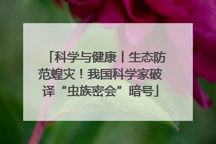科学与健康丨生态防范蝗灾！我国科学家破译“虫族密会”暗号