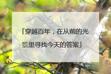 穿越百年，在从前的光景里寻找今天的答案