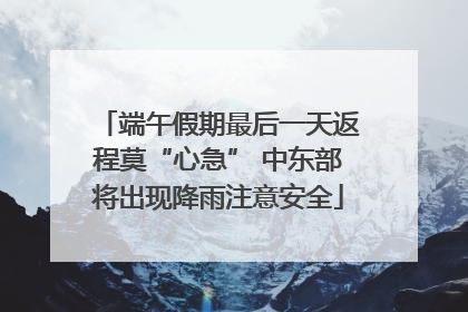 端午假期最后一天返程莫“心急” 中东部将出现降雨注意安全