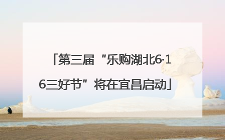 第三届“乐购湖北6·16三好节”将在宜昌启动