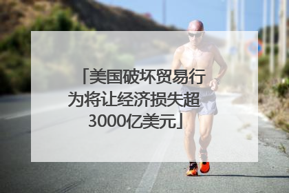 美国破坏贸易行为将让经济损失超3000亿美元