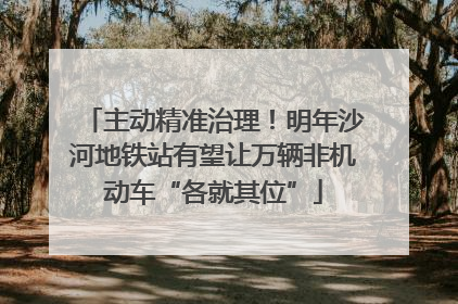 主动精准治理！明年沙河地铁站有望让万辆非机动车“各就其位”