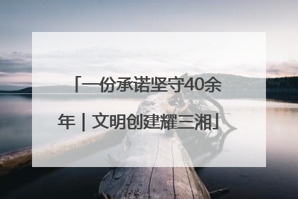 一份承诺坚守40余年｜文明创建耀三湘