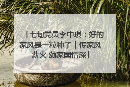 七旬党员李中琪：好的家风是一粒种子｜传家风薪火 颂家国情深