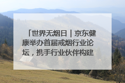 世界无烟日｜京东健康举办首届戒烟行业论坛，携手行业伙伴构建科学控烟新生态