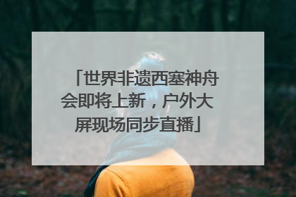 世界非遗西塞神舟会即将上新，户外大屏现场同步直播