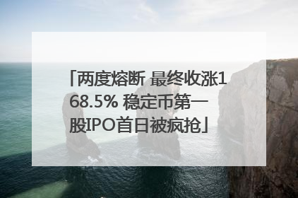 两度熔断 最终收涨168.5% 稳定币第一股IPO首日被疯抢