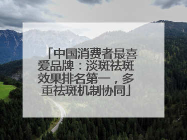 中国消费者最喜爱品牌：淡斑祛斑效果排名第一，多重祛斑机制协同