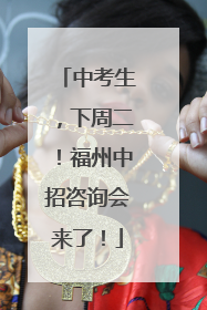 中考生，下周二！福州中招咨询会来了！