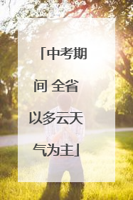 中考期间 全省以多云天气为主