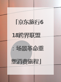 京东旅行618跨界联盟：场景革命重塑消费旅程