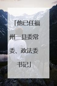 他已任福州一县委常委、政法委书记