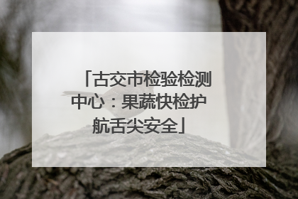 古交市检验检测中心：果蔬快检护航舌尖安全