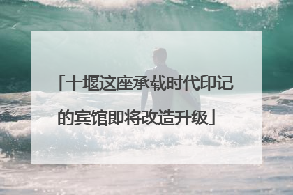 十堰这座承载时代印记的宾馆即将改造升级