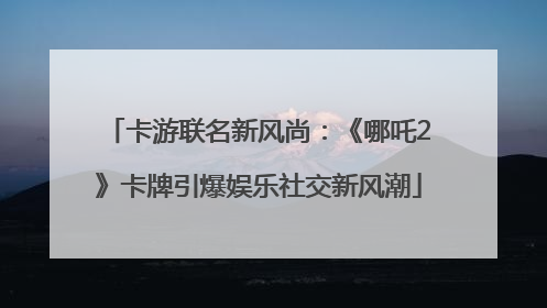 卡游联名新风尚：《哪吒2》卡牌引爆娱乐社交新风潮