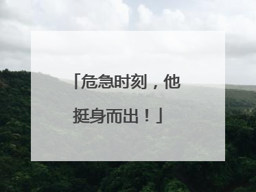 危急时刻，他挺身而出！