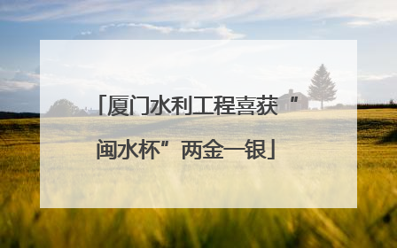 厦门水利工程喜获“闽水杯”两金一银