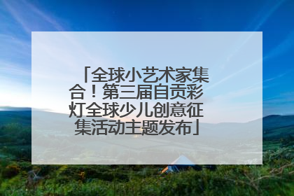 全球小艺术家集合！第三届自贡彩灯全球少儿创意征集活动主题发布
