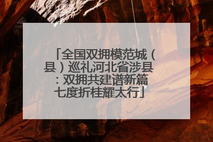 全国双拥模范城（县）巡礼河北省涉县：双拥共建谱新篇 七度折桂耀太行