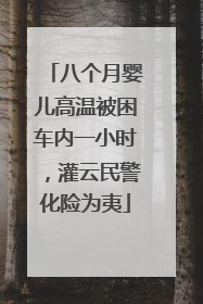 八个月婴儿高温被困车内一小时，灌云民警化险为夷