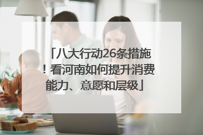 八大行动26条措施！看河南如何提升消费能力、意愿和层级