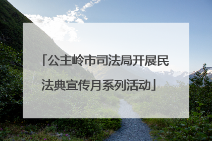 公主岭市司法局开展民法典宣传月系列活动