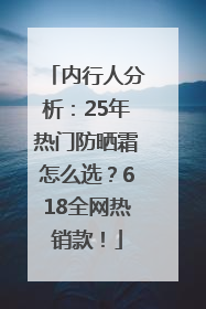 内行人分析：25年热门防晒霜怎么选？618全网热销款！
