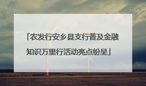 农发行安乡县支行普及金融知识万里行活动亮点纷呈