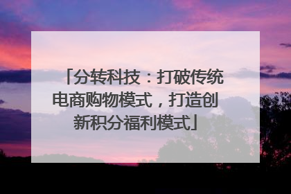 分转科技：打破传统电商购物模式，打造创新积分福利模式