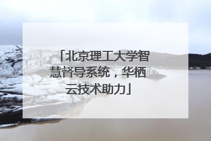 北京理工大学智慧督导系统，华栖云技术助力