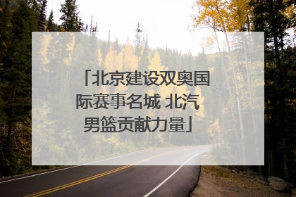 北京建设双奥国际赛事名城 北汽男篮贡献力量